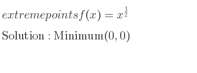 The extreme points of f(x)=x^{1/2} are Minimum(0,0)
